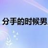 分手的时候男人哭了是为什么（分手的时候）