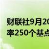 财联社9月20日电，菲律宾将降低银行准备金率250个基点。