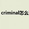 criminal怎么读英语语音（criminal怎么读）