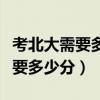 考北大需要多少分才能考上北大吗（考北大需要多少分）