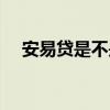 安易贷是不是正规网贷（安易贷可靠吗）