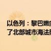 以色列：黎巴嫩向以色列发射100多枚火箭弹其中一些击中了北部城市海法附近