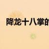 降龙十八掌的招式是（降龙十八掌的招式）