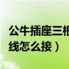 公牛插座三根线怎么接两根线（公牛插座三根线怎么接）