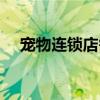 宠物连锁店需要什么商标（宠物连锁店）