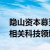 隐山资本募资11亿元，投资大物流、供应链相关科技领域