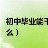 初中毕业能干什么职业社恐（初中毕业能干什么）