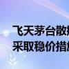 飞天茅台散瓶批发价再降 持续下行或使茅台采取稳价措施