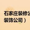 石家庄装修公司排名前十口碑（石家庄靠谱的装饰公司）