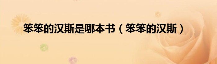 笨笨的汉斯是哪本书（笨笨的汉斯安徒生童话完整版）
