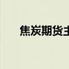 焦炭期货主力合约日内涨幅扩大至3%