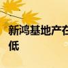 新鸿基地产在香港的新住宅售价创下七年来最低