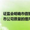 证监会明确市值管理相关主体的责任义务 董事会应当重视上市公司质量的提升
