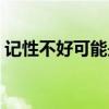 记性不好可能是什么病（记性不好是什么病）