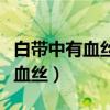 白带中有血丝是怎么回事（白带中偶尔有一点血丝）