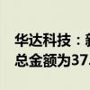 华达科技：新增获得客户项目定点17项 预计总金额为37.41亿元