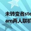 未转变者steam如何两人联机（未转变者steam两人联机）