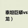 泰坦巨蟒vs霸王龙vs棘龙（泰坦巨蟒vs霸王龙）