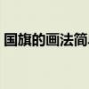 国旗的画法简单又漂亮怎么画（国旗的画法）