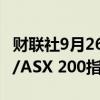 财联社9月26日电，澳大利亚S&amp;P/ASX 200指数上涨1%。