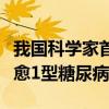 我国科学家首次利用干细胞再生疗法功能性治愈1型糖尿病