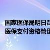 国家医保局明日召开发布会 事关建立定点医药机构相关人员医保支付资格管理制度