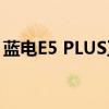 蓝电E5 PLUS正式开启预售售价10.98万元起