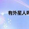 有外星人吗真的存在吗（有外星人吗）