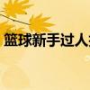 篮球新手过人技巧图解（篮球新手过人技巧）
