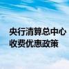 央行清算总中心：延续执行10万元以下小额支付手续费9折收费优惠政策