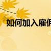 如何加入雇佣兵团（怎么加入雇佣兵组织）
