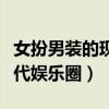 女扮男装的现代文娱乐圈（女扮男装的小说现代娱乐圈）