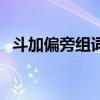 斗加偏旁组词语有哪些字（斗加偏旁组词）