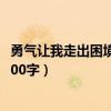 勇气让我走出困境作文600字初二（勇气让我走出困境作文600字）