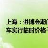 上海：进博会期间对全市除崇明区外的酒店旅馆和全市网约车实行临时价格干预措施