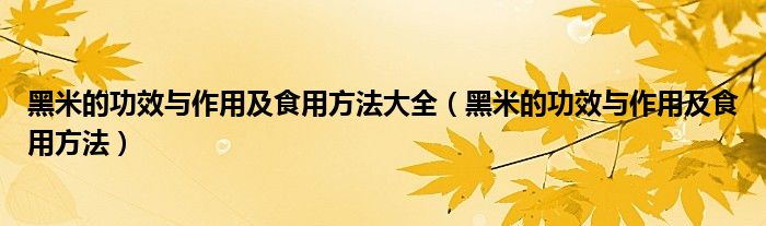 黑米的功效与作用及食用方法大全（黑米的功效与作用及食用方法）