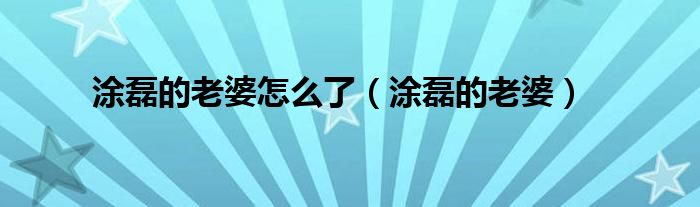 涂磊情感专家爱情谎言（涂磊情感专场涂磊的老婆）
