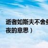 逝者如斯夫不舍昼夜的意思是什么意思（逝者如斯夫不舍昼夜的意思）