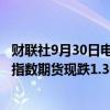 财联社9月30日电，恒指期货夜盘跌幅扩大至2%，富时A50指数期货现跌1.36%。