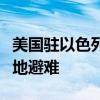 美国驻以色列大使馆：美国政府工作人员应就地避难