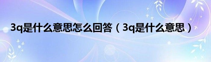 3q1什么意思（3q是什么意思怎么回答）