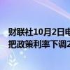 财联社10月2日电，瑞银财富管理预计欧洲央行将在10月份把政策利率下调25个基点，之前预计为12月降息25个基点。
