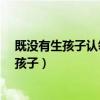 既没有生孩子认领养子养女就当娘这是什么人?（既没有生孩子）