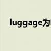 luggage为啥不可数（luggage可数吗）