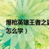 爆枪英雄王者之翼技能怎么学不了（爆枪英雄王者之翼技能怎么学）