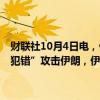 财联社10月4日电，伊朗革命卫队副指挥官Fadavi表示，如果以色列“犯错”攻击伊朗，伊朗将把以色列的能源和天然气设施作为目标。
