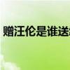 赠汪伦是谁送给谁的（赠汪伦是谁给谁送行）