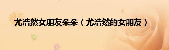 尤浩然现在干什么（尤浩然前女友）