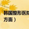 韩国整形医院哪家最好（韩国整形医院有哪些方面）