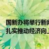 国新办将举行新闻发布会 介绍“系统落实一揽子增量政策 扎实推动经济向上结构向优、发展态势持续向好”有关情况